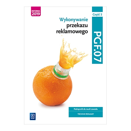 Podręcznik WSiP Wykonywanie przekazu reklamowego. Kwalifikacja PGF.07. Podręcznik do nauki zawodu technik reklamy. Szkoły ponadpodstawowe. Część 2