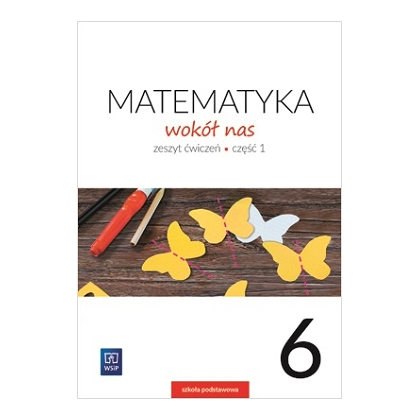 Matematyka wokół nas. Zeszyt ćwiczeń. SP kl. 6 cz. 1