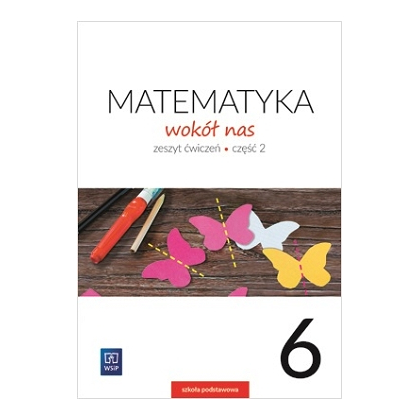 Matematyka wokół nas. Zeszyt ćwiczeń. SP kl. 6 cz. 2