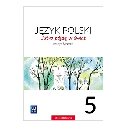 Jutro pójdę w świat. J.polski. Zeszyt ćw. SP kl.5