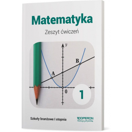 Podręcznik Operon Zeszyt ćwiczeń. Matematyka 1. Szkoła branżowa I stopnia Szkoła branżowa I,Szkoły Ponadpodstawowe