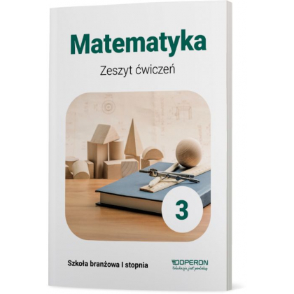 Podręcznik Operon Zeszyt ćwiczeń. Matematyka 3. Szkoła branżowa I stopnia Szkoła branżowa I,Szkoły Ponadpodstawowe